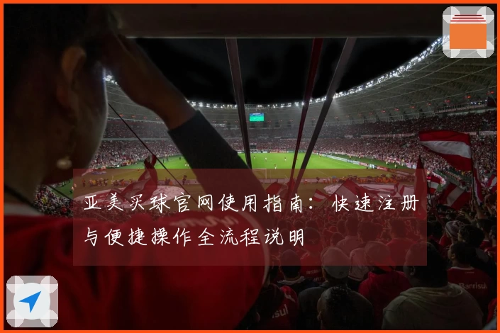 亚美买球官网使用指南：快速注册与便捷操作全流程说明
